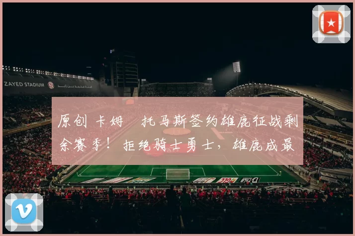 原创 卡姆・托马斯签约雄鹿征战剩余赛季！拒绝骑士勇士，雄鹿成最优选