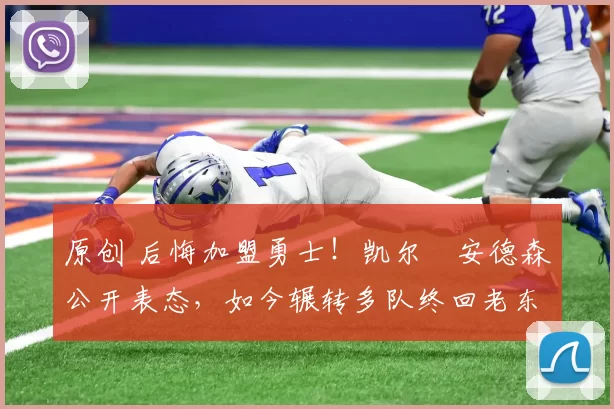 原创 后悔加盟勇士！凯尔・安德森公开表态，如今辗转多队终回老东家