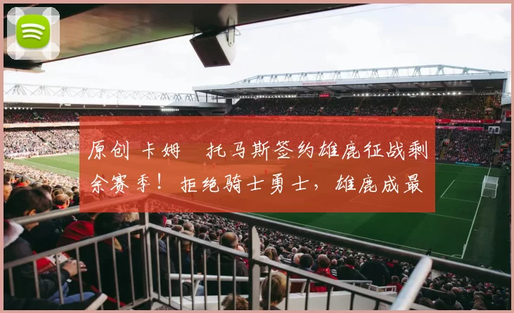 原创 卡姆・托马斯签约雄鹿征战剩余赛季！拒绝骑士勇士，雄鹿成最优选