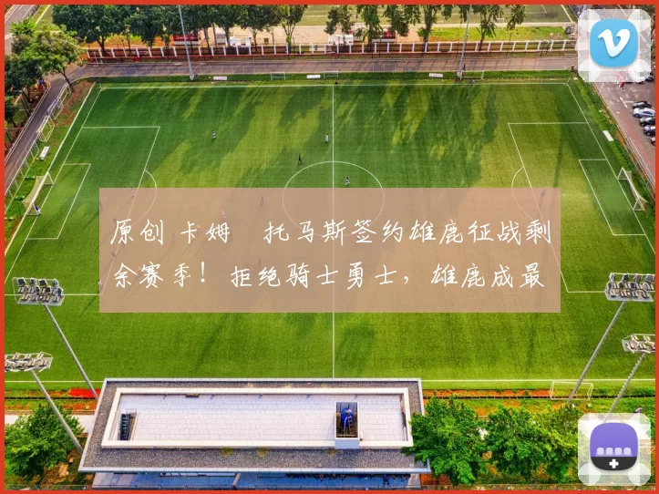 原创 卡姆・托马斯签约雄鹿征战剩余赛季！拒绝骑士勇士，雄鹿成最优选