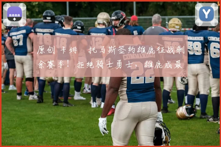 原创 卡姆・托马斯签约雄鹿征战剩余赛季!拒绝骑士勇士,雄鹿成最优选