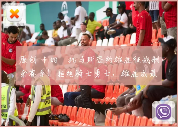 原创 卡姆・托马斯签约雄鹿征战剩余赛季！拒绝骑士勇士，雄鹿成最优选