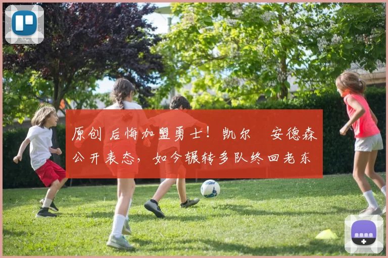 原创 后悔加盟勇士！凯尔・安德森公开表态，如今辗转多队终回老东家