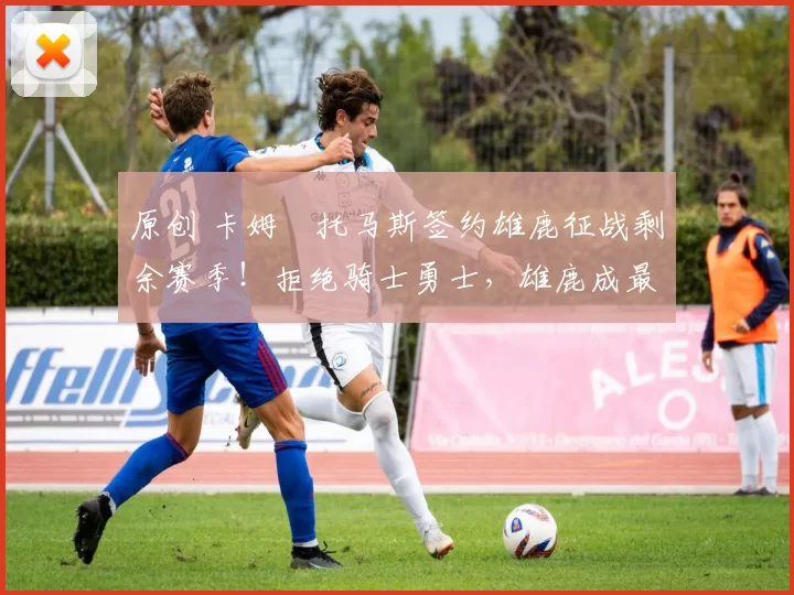 原创 卡姆・托马斯签约雄鹿征战剩余赛季!拒绝骑士勇士,雄鹿成最优选