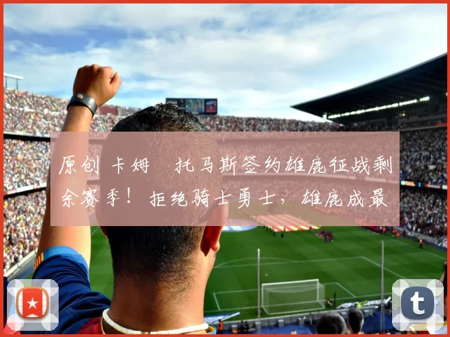 原创 卡姆・托马斯签约雄鹿征战剩余赛季!拒绝骑士勇士,雄鹿成最优选