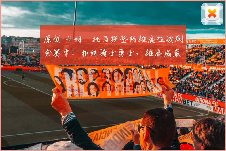 原创 卡姆・托马斯签约雄鹿征战剩余赛季！拒绝骑士勇士，雄鹿成最优选