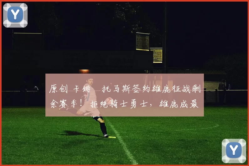 原创 卡姆・托马斯签约雄鹿征战剩余赛季!拒绝骑士勇士,雄鹿成最优选