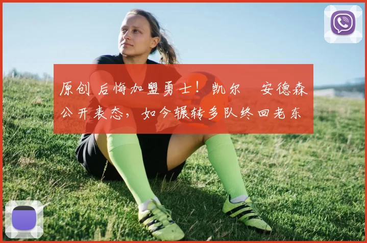 原创 后悔加盟勇士！凯尔・安德森公开表态，如今辗转多队终回老东家