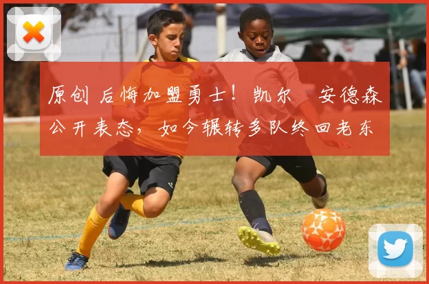 原创 后悔加盟勇士！凯尔・安德森公开表态，如今辗转多队终回老东家