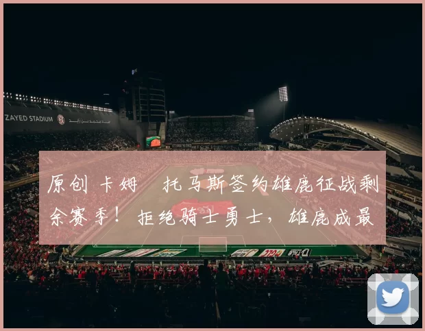 原创 卡姆・托马斯签约雄鹿征战剩余赛季！拒绝骑士勇士，雄鹿成最优选