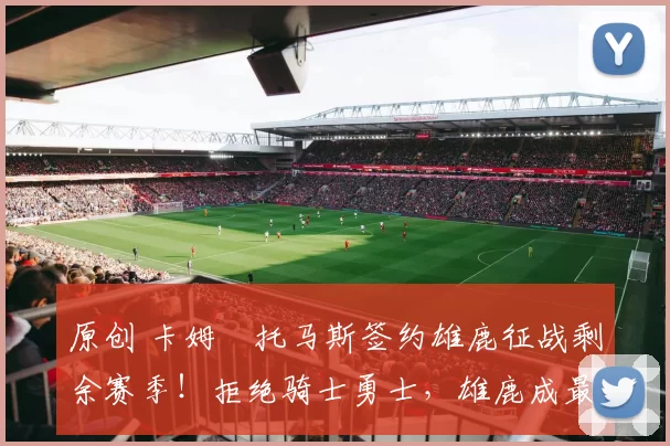 原创 卡姆・托马斯签约雄鹿征战剩余赛季！拒绝骑士勇士，雄鹿成最优选