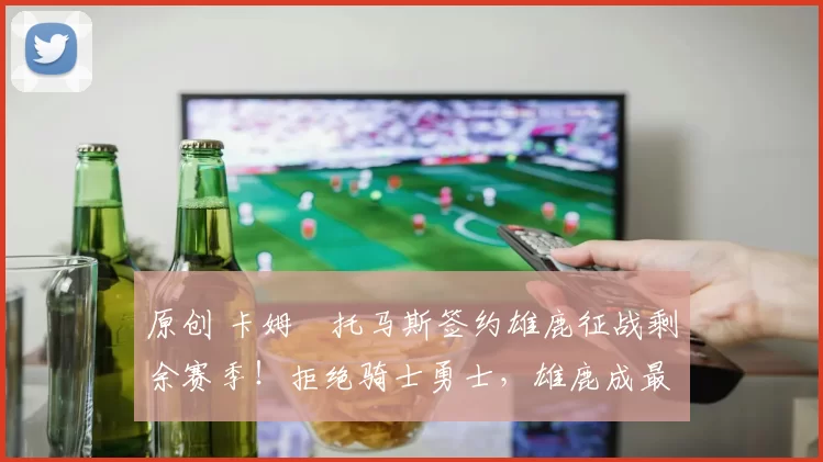 原创 卡姆・托马斯签约雄鹿征战剩余赛季！拒绝骑士勇士，雄鹿成最优选