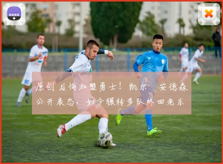 原创 后悔加盟勇士！凯尔・安德森公开表态，如今辗转多队终回老东家