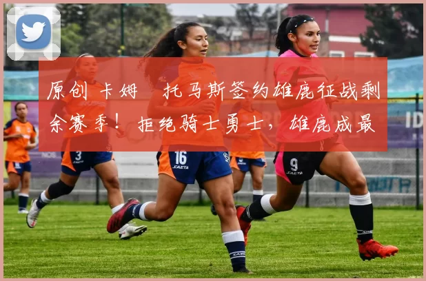 原创 卡姆・托马斯签约雄鹿征战剩余赛季!拒绝骑士勇士,雄鹿成最优选