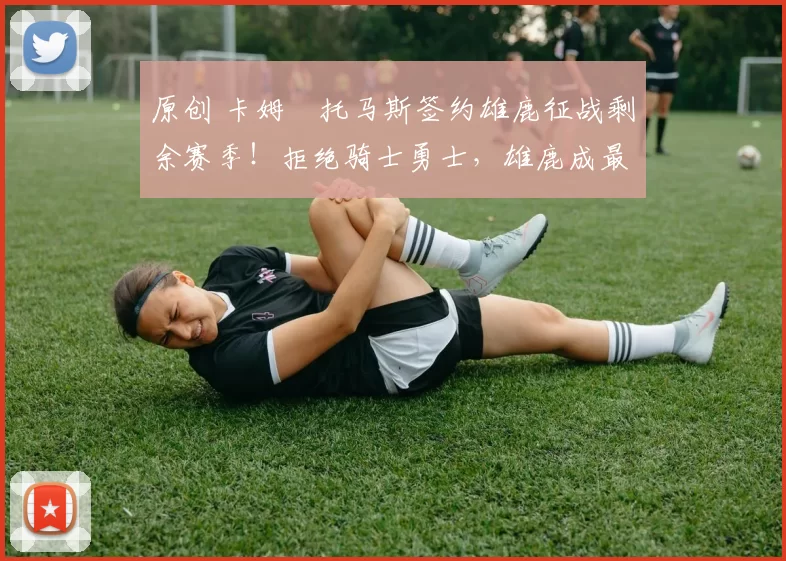 原创 卡姆・托马斯签约雄鹿征战剩余赛季！拒绝骑士勇士，雄鹿成最优选