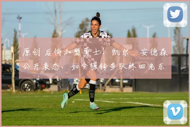 原创 后悔加盟勇士！凯尔・安德森公开表态，如今辗转多队终回老东家