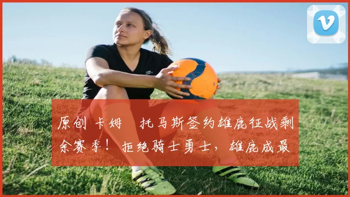 原创 卡姆・托马斯签约雄鹿征战剩余赛季！拒绝骑士勇士，雄鹿成最优选