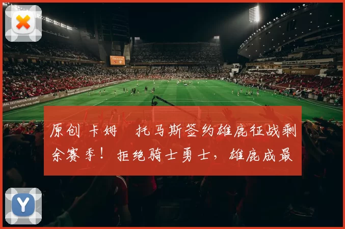 原创 卡姆・托马斯签约雄鹿征战剩余赛季！拒绝骑士勇士，雄鹿成最优选