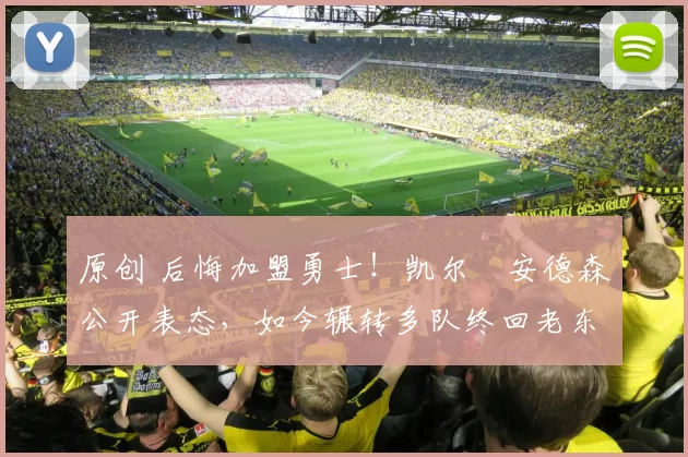 原创 后悔加盟勇士！凯尔・安德森公开表态，如今辗转多队终回老东家