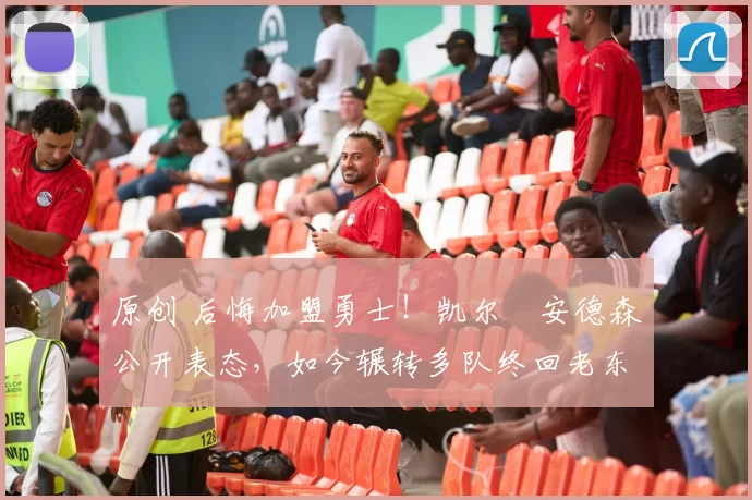 原创 后悔加盟勇士！凯尔・安德森公开表态，如今辗转多队终回老东家