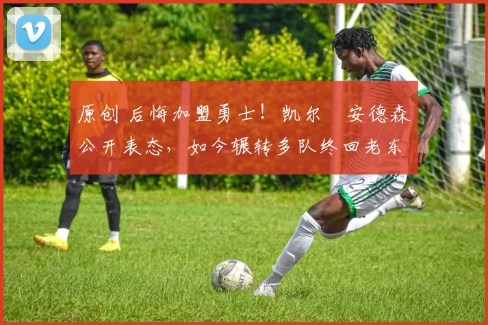 原创 后悔加盟勇士!凯尔・安德森公开表态,如今辗转多队终回老东家