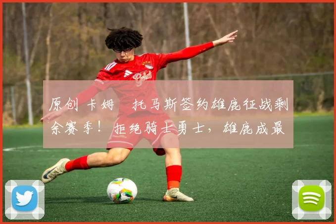 原创 卡姆・托马斯签约雄鹿征战剩余赛季！拒绝骑士勇士，雄鹿成最优选