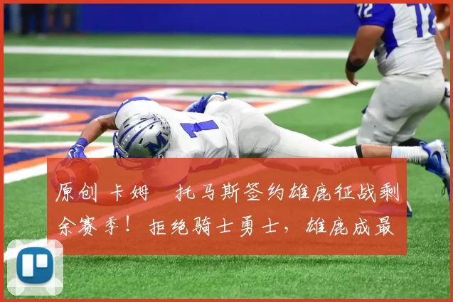 原创 卡姆・托马斯签约雄鹿征战剩余赛季！拒绝骑士勇士，雄鹿成最优选