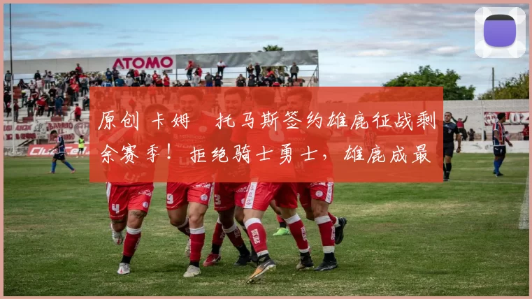 原创 卡姆・托马斯签约雄鹿征战剩余赛季！拒绝骑士勇士，雄鹿成最优选