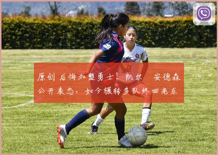 原创 后悔加盟勇士！凯尔・安德森公开表态，如今辗转多队终回老东家