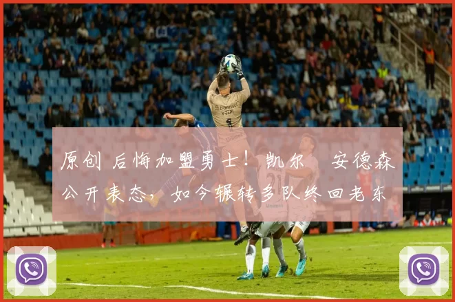 原创 后悔加盟勇士!凯尔・安德森公开表态,如今辗转多队终回老东家