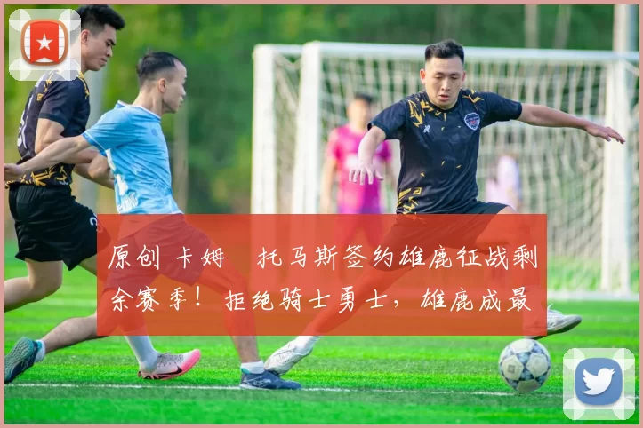 原创 卡姆・托马斯签约雄鹿征战剩余赛季！拒绝骑士勇士，雄鹿成最优选