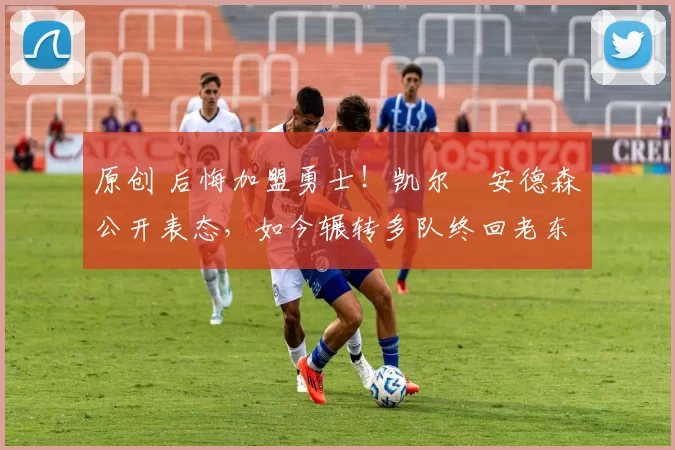 原创 后悔加盟勇士！凯尔・安德森公开表态，如今辗转多队终回老东家