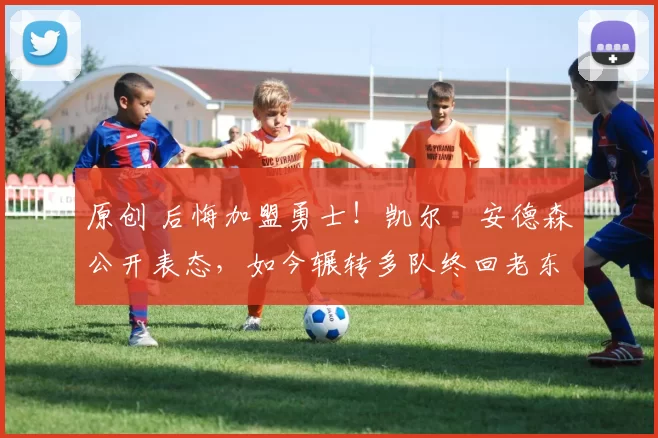 原创 后悔加盟勇士！凯尔・安德森公开表态，如今辗转多队终回老东家