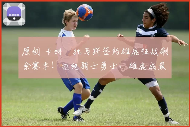 原创 卡姆・托马斯签约雄鹿征战剩余赛季！拒绝骑士勇士，雄鹿成最优选