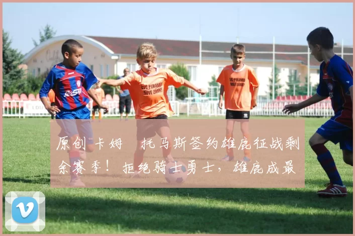 原创 卡姆・托马斯签约雄鹿征战剩余赛季！拒绝骑士勇士，雄鹿成最优选