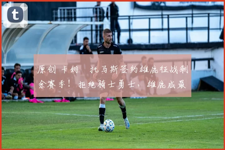 原创 卡姆・托马斯签约雄鹿征战剩余赛季！拒绝骑士勇士，雄鹿成最优选