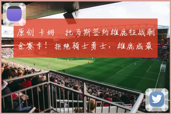 原创 卡姆・托马斯签约雄鹿征战剩余赛季！拒绝骑士勇士，雄鹿成最优选