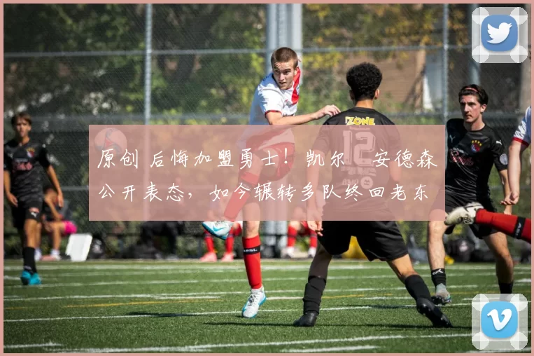 原创 后悔加盟勇士!凯尔・安德森公开表态,如今辗转多队终回老东家