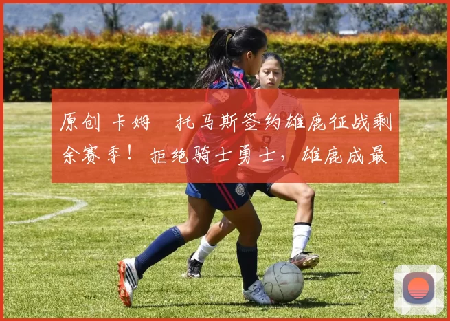 原创 卡姆・托马斯签约雄鹿征战剩余赛季！拒绝骑士勇士，雄鹿成最优选