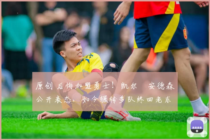 原创 后悔加盟勇士！凯尔・安德森公开表态，如今辗转多队终回老东家
