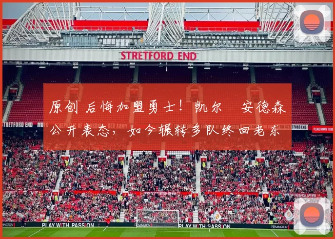 原创 后悔加盟勇士！凯尔・安德森公开表态，如今辗转多队终回老东家