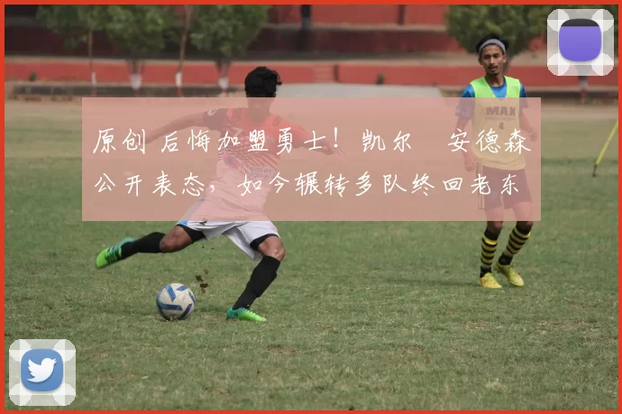 原创 后悔加盟勇士！凯尔・安德森公开表态，如今辗转多队终回老东家