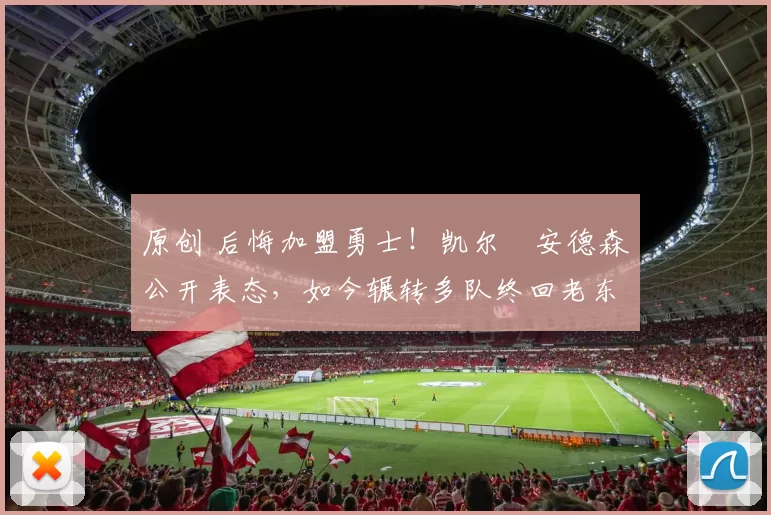 原创 后悔加盟勇士！凯尔・安德森公开表态，如今辗转多队终回老东家