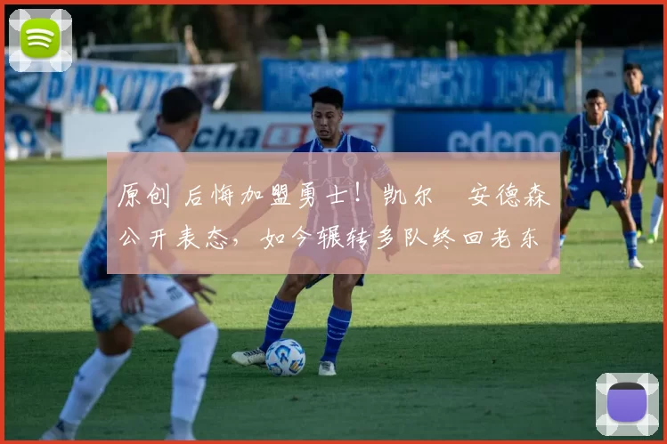 原创 后悔加盟勇士!凯尔・安德森公开表态,如今辗转多队终回老东家