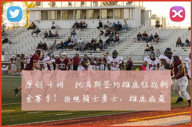 原创 卡姆・托马斯签约雄鹿征战剩余赛季！拒绝骑士勇士，雄鹿成最优选