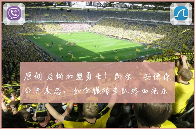 原创 后悔加盟勇士！凯尔・安德森公开表态，如今辗转多队终回老东家