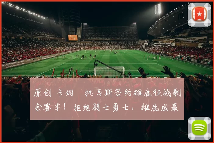 原创 卡姆・托马斯签约雄鹿征战剩余赛季！拒绝骑士勇士，雄鹿成最优选