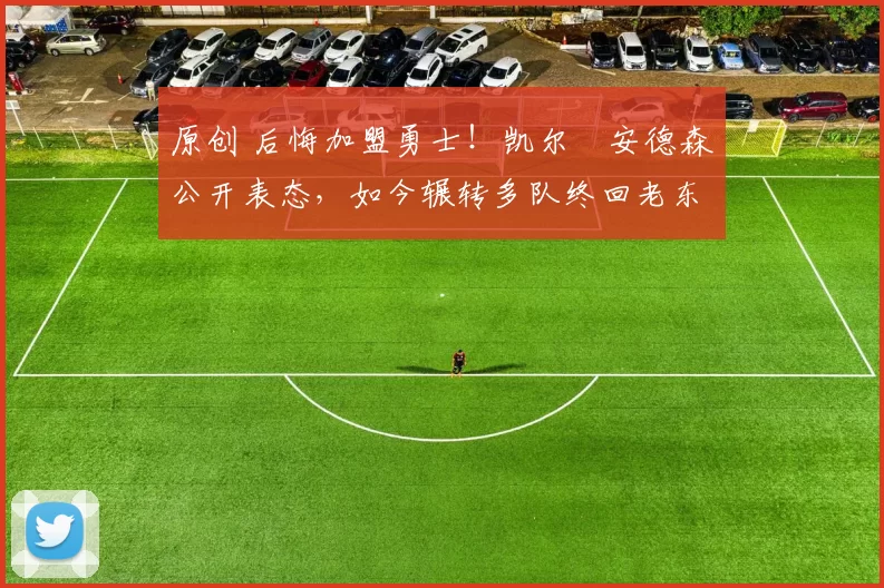 原创 后悔加盟勇士！凯尔・安德森公开表态，如今辗转多队终回老东家