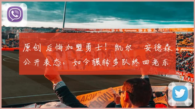 原创 后悔加盟勇士！凯尔・安德森公开表态，如今辗转多队终回老东家