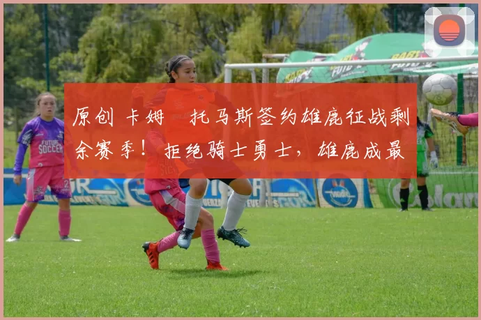 原创 卡姆・托马斯签约雄鹿征战剩余赛季！拒绝骑士勇士，雄鹿成最优选